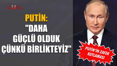 Putin'den zafer kutlaması: "Daha güçlü olduk çünkü birlikteyiz"